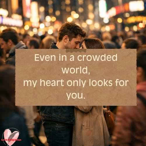 Even in a crowded world, my heart only looks for you.
