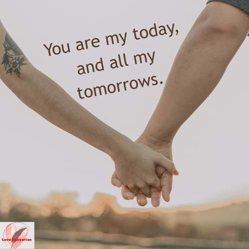 You are my today,and all my tomorrows.