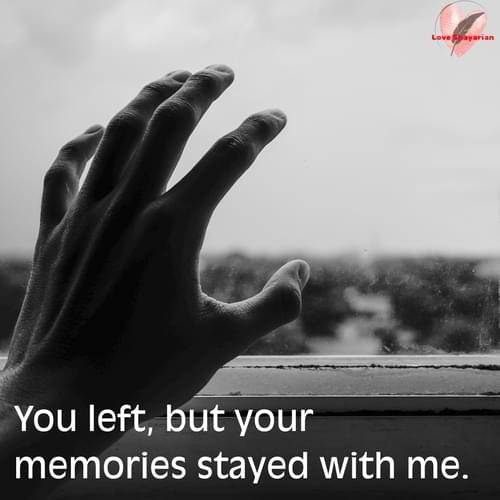 You left, but your memories stayed with me.